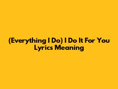 "(Everything I Do) I Do It For You" Lyrics Meaning