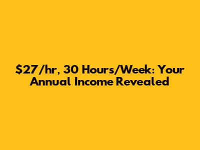 $27/hr, 30 Hours/Week: Your Annual Income Revealed