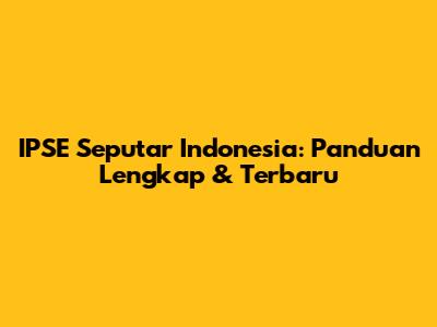 **IPSE Seputar Indonesia: Panduan Lengkap & Terbaru**