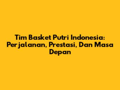 **Tim Basket Putri Indonesia:** Perjalanan, Prestasi, Dan Masa Depan