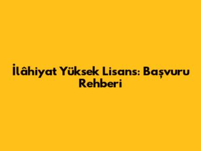 İlâhiyat Yüksek Lisans: Başvuru Rehberi