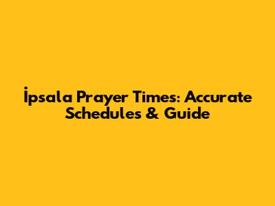 İpsala Prayer Times: Accurate Schedules & Guide