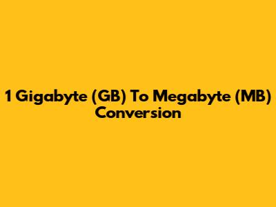 1 Gigabyte (GB) To Megabyte (MB) Conversion