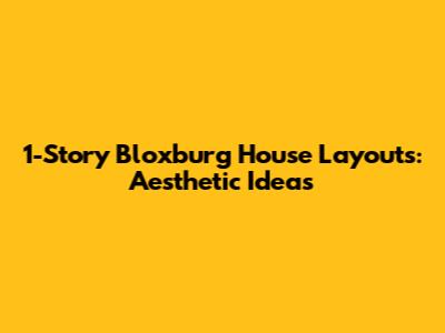 1-Story Bloxburg House Layouts: Aesthetic Ideas