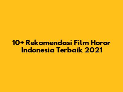 10+ Rekomendasi Film Horor Indonesia Terbaik 2021