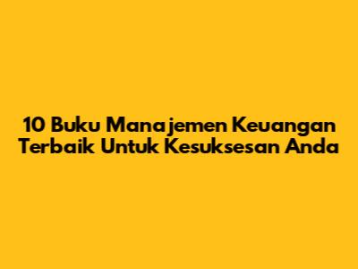 10 Buku Manajemen Keuangan Terbaik Untuk Kesuksesan Anda