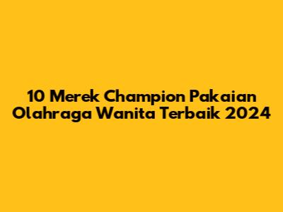 10 Merek Champion Pakaian Olahraga Wanita Terbaik 2024