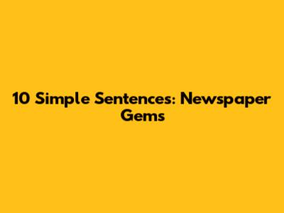 10 Simple Sentences: Newspaper Gems