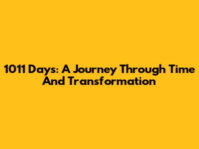 1011 Days: A Journey Through Time And Transformation