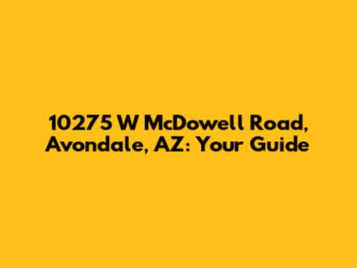 10275 W McDowell Road, Avondale, AZ: Your Guide