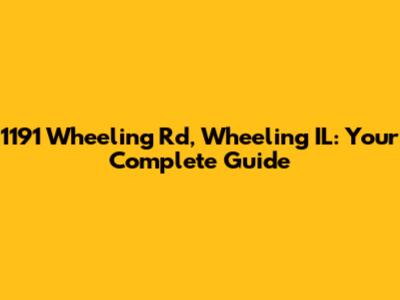 1191 Wheeling Rd, Wheeling IL: Your Complete Guide