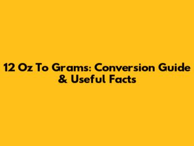 12 Oz To Grams: Conversion Guide & Useful Facts