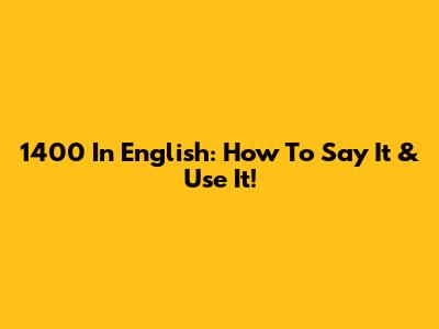 1400 In English: How To Say It & Use It!