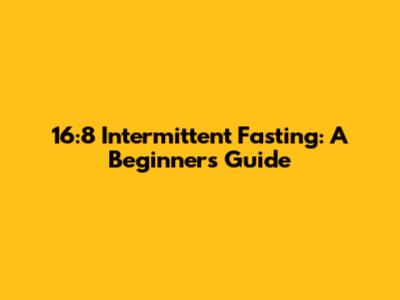 16:8 Intermittent Fasting: A Beginner's Guide