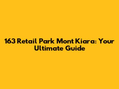 163 Retail Park Mont Kiara: Your Ultimate Guide
