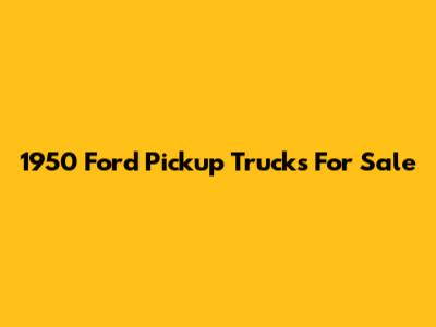 1950 Ford Pickup Trucks For Sale