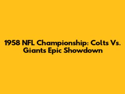 1958 NFL Championship: Colts Vs. Giants Epic Showdown