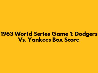 1963 World Series Game 1: Dodgers Vs. Yankees Box Score