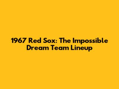 1967 Red Sox: The Impossible Dream Team Lineup