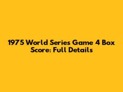 1975 World Series Game 4 Box Score: Full Details