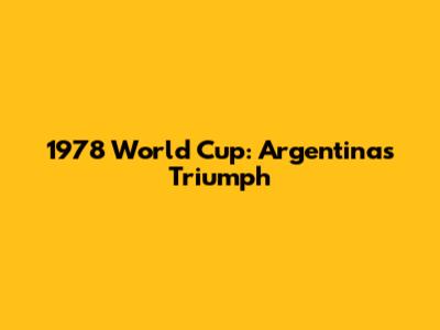1978 World Cup: Argentina's Triumph
