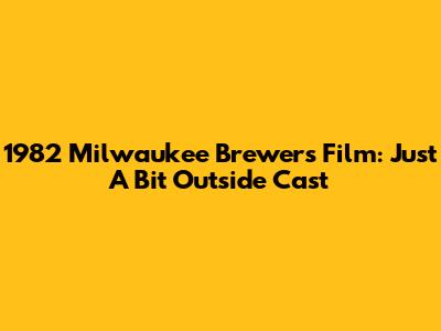1982 Milwaukee Brewers Film: Just A Bit Outside Cast