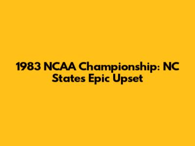 1983 NCAA Championship: NC State's Epic Upset