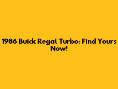 1986 Buick Regal Turbo: Find Yours Now!