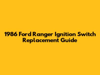 1986 Ford Ranger Ignition Switch Replacement Guide