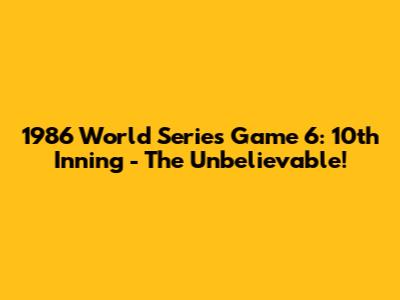 1986 World Series Game 6: 10th Inning - The Unbelievable!