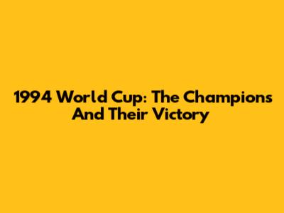 1994 World Cup: The Champions And Their Victory