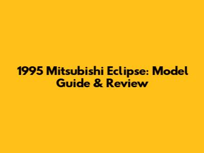 1995 Mitsubishi Eclipse: Model Guide & Review