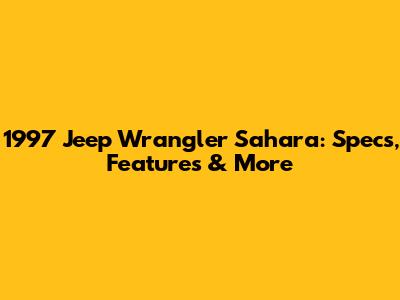 1997 Jeep Wrangler Sahara: Specs, Features & More