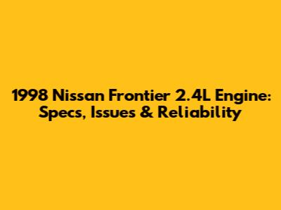 1998 Nissan Frontier 2.4L Engine: Specs, Issues & Reliability