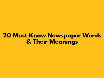 20 Must-Know Newspaper Words & Their Meanings