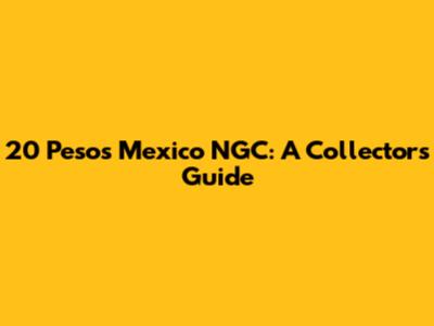 20 Pesos Mexico NGC: A Collector's Guide