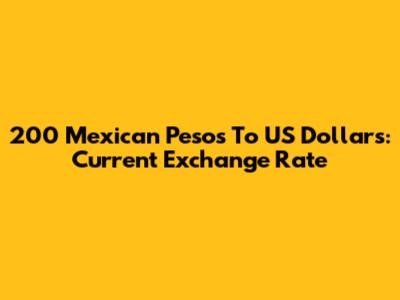 200 Mexican Pesos To US Dollars: Current Exchange Rate