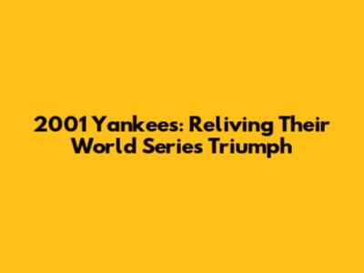 2001 Yankees: Reliving Their World Series Triumph