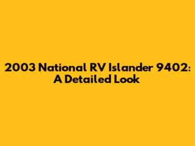 2003 National RV Islander 9402: A Detailed Look
