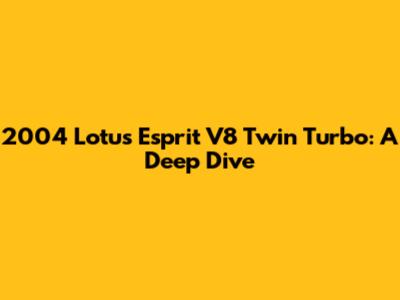 2004 Lotus Esprit V8 Twin Turbo: A Deep Dive
