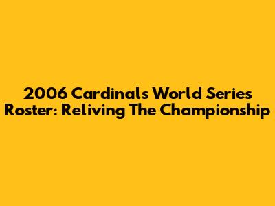 2006 Cardinals World Series Roster: Reliving The Championship