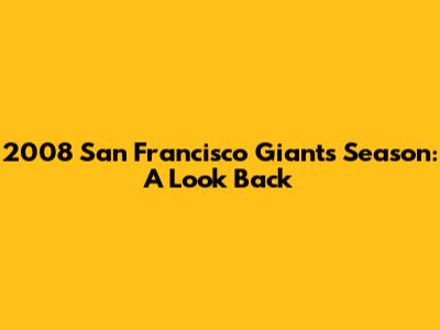 2008 San Francisco Giants Season: A Look Back