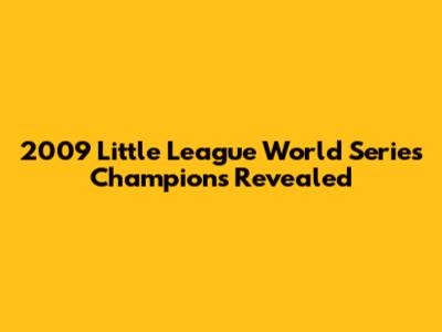 2009 Little League World Series Champions Revealed