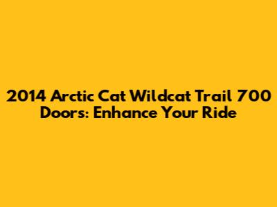 2014 Arctic Cat Wildcat Trail 700 Doors: Enhance Your Ride