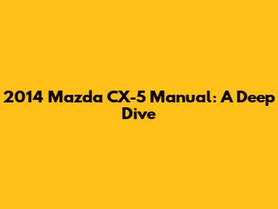 2014 Mazda CX-5 Manual: A Deep Dive
