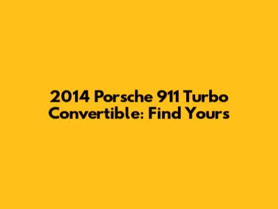 2014 Porsche 911 Turbo Convertible: Find Yours