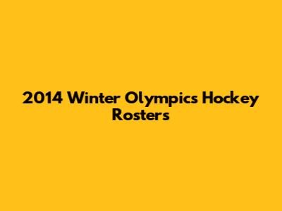 2014 Winter Olympics Hockey Rosters