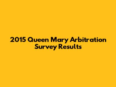2015 Queen Mary Arbitration Survey Results