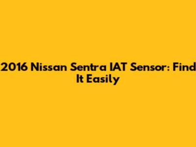 2016 Nissan Sentra IAT Sensor: Find It Easily