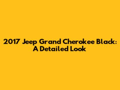 2017 Jeep Grand Cherokee Black: A Detailed Look